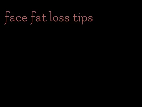 face fat loss tips