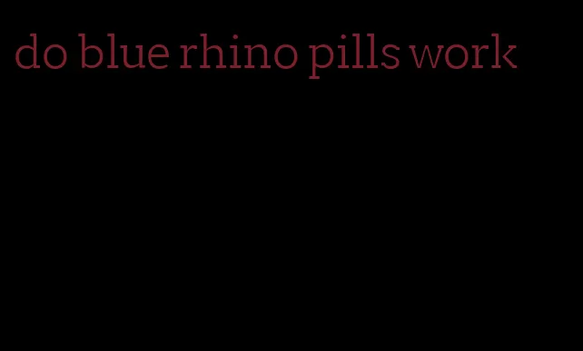 do blue rhino pills work