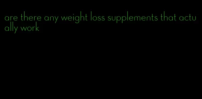 are there any weight loss supplements that actually work