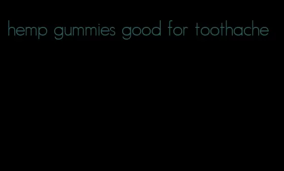 hemp gummies good for toothache