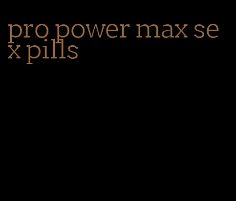 pro power max sex pills