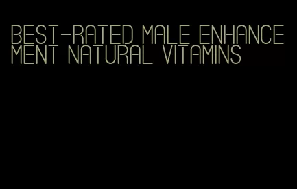 best-rated male enhancement natural vitamins