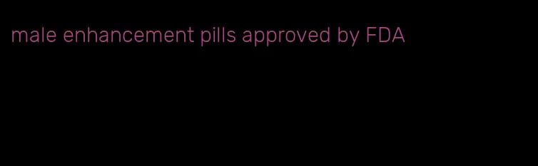 male enhancement pills approved by FDA