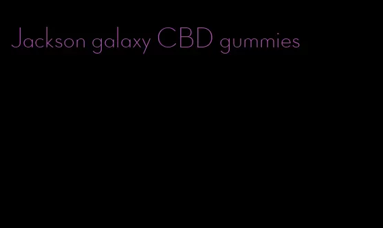 Jackson galaxy CBD gummies