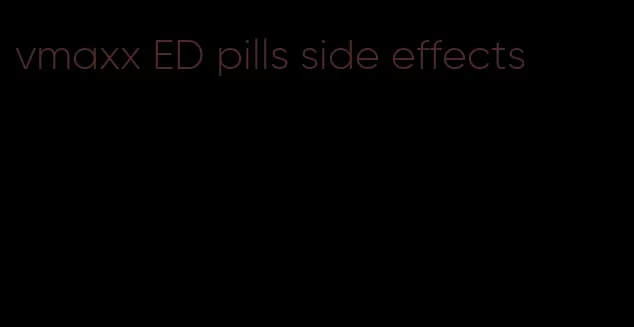 vmaxx ED pills side effects