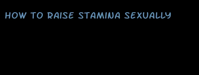 how to raise stamina sexually