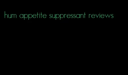 hum appetite suppressant reviews