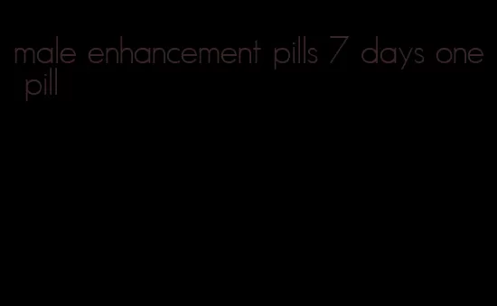 male enhancement pills 7 days one pill