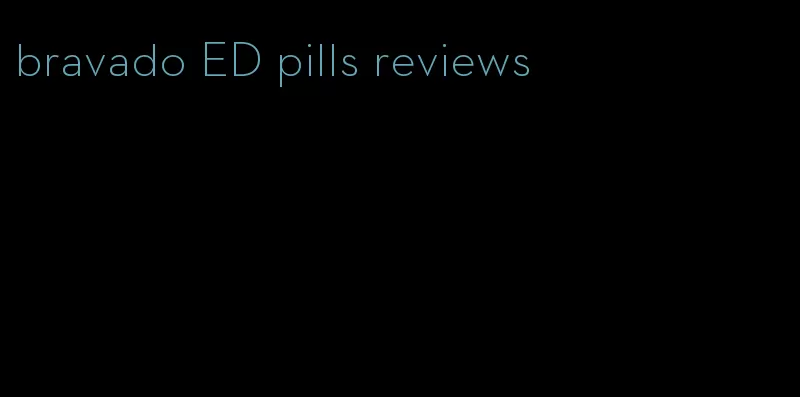 bravado ED pills reviews