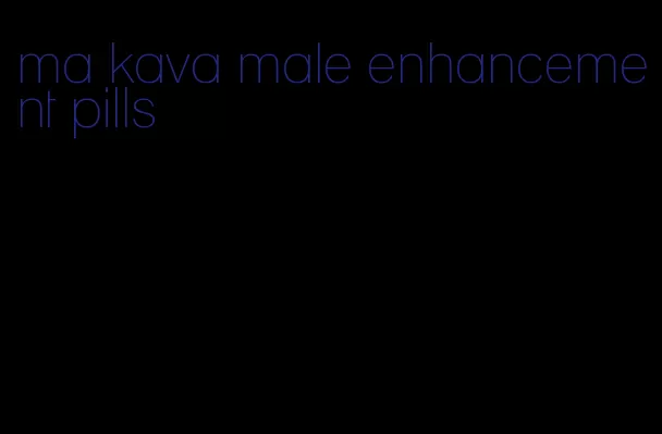 ma kava male enhancement pills