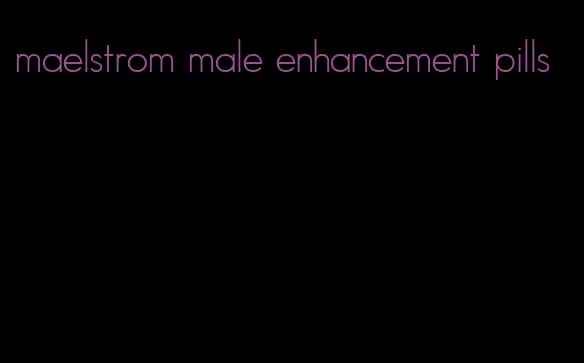 maelstrom male enhancement pills