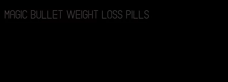 magic bullet weight loss pills