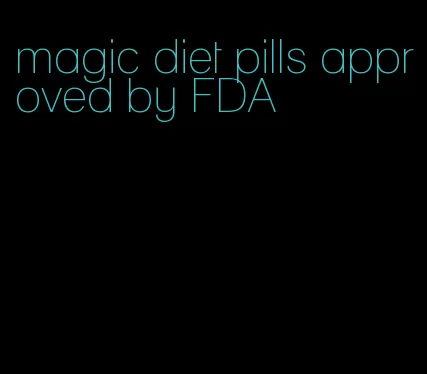 magic diet pills approved by FDA