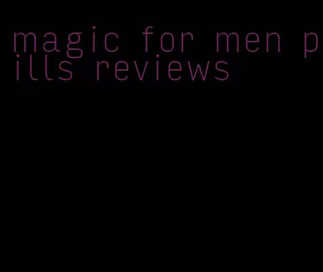 magic for men pills reviews