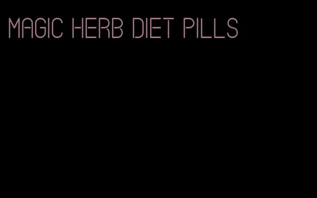 magic herb diet pills