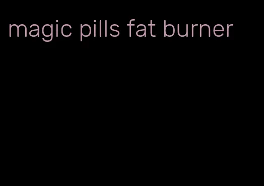 magic pills fat burner