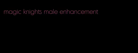 magic knights male enhancement