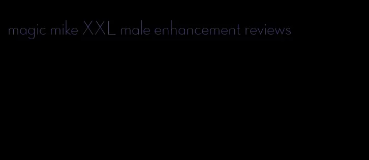 magic mike XXL male enhancement reviews