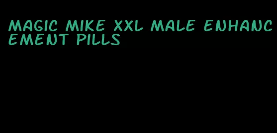 magic mike XXL male enhancement pills