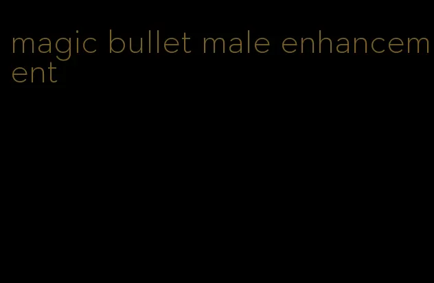 magic bullet male enhancement