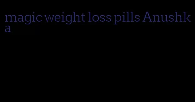 magic weight loss pills Anushka