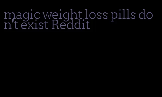 magic weight loss pills don't exist Reddit