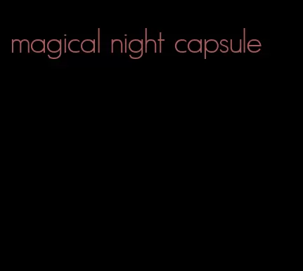 magical night capsule