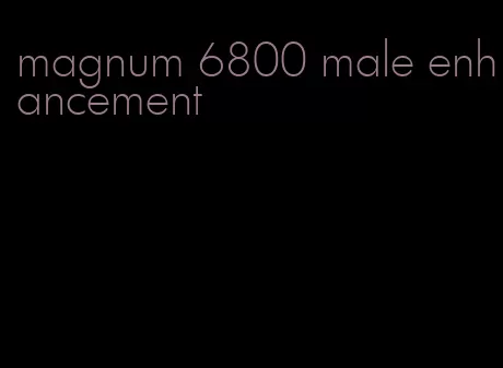 magnum 6800 male enhancement