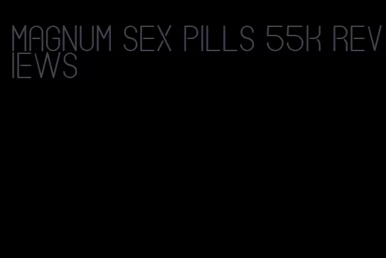 magnum sex pills 55k reviews