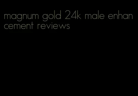 magnum gold 24k male enhancement reviews