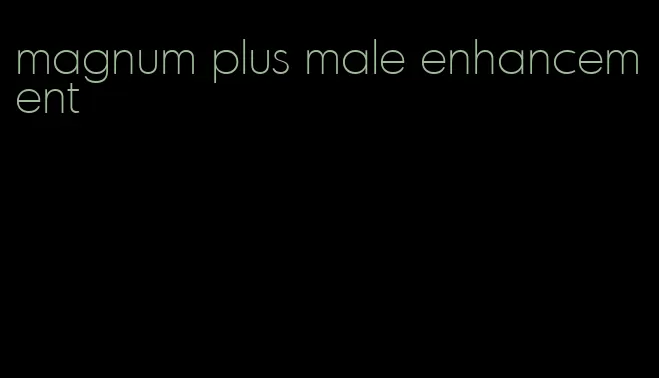 magnum plus male enhancement