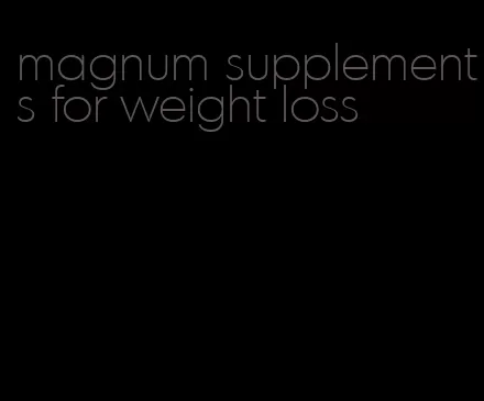 magnum supplements for weight loss