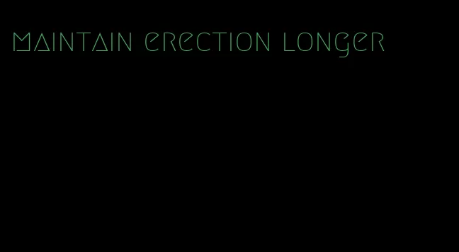 maintain erection longer