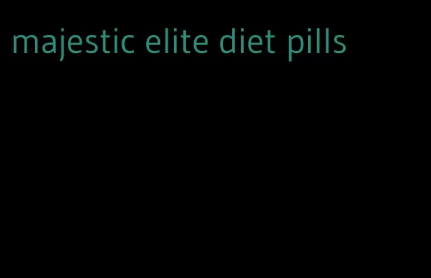 majestic elite diet pills