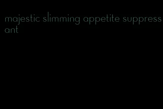 majestic slimming appetite suppressant