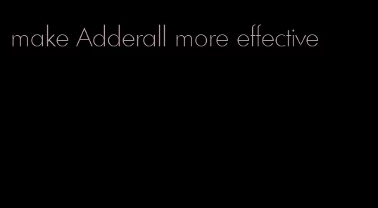 make Adderall more effective