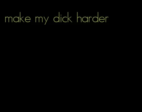 make my dick harder