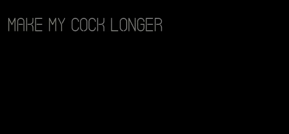 make my cock longer