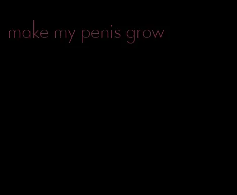 make my penis grow