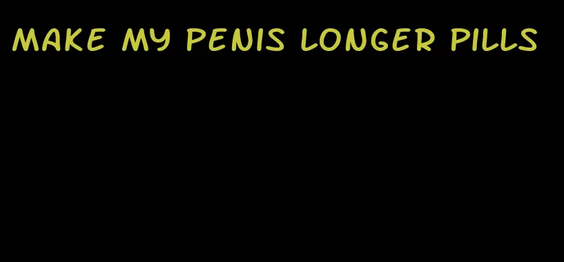 make my penis longer pills