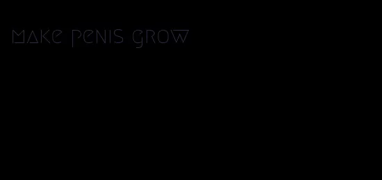 make penis grow