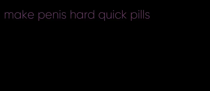 make penis hard quick pills