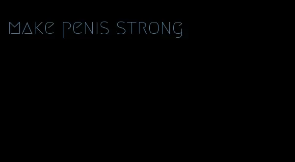 make penis strong