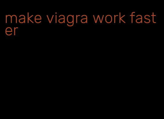 make viagra work faster