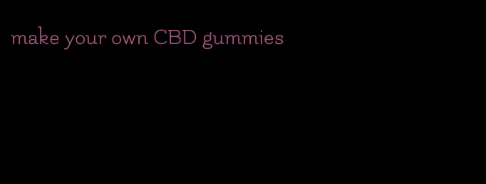 make your own CBD gummies