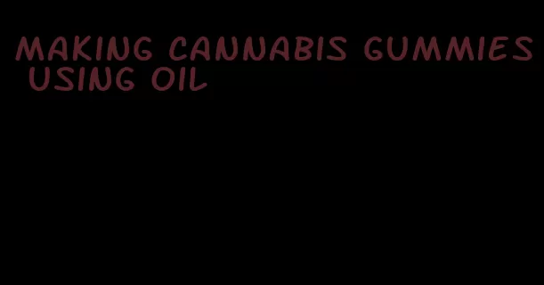 making cannabis gummies using oil