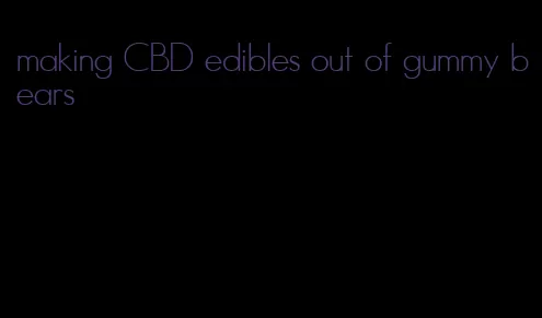 making CBD edibles out of gummy bears