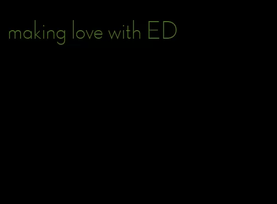 making love with ED