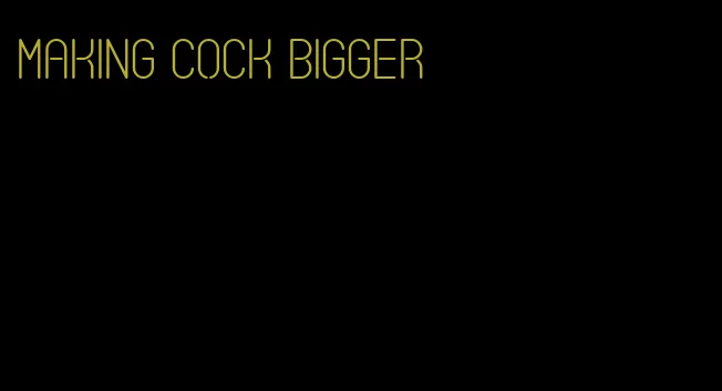 making cock bigger