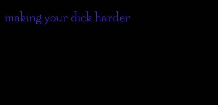 making your dick harder